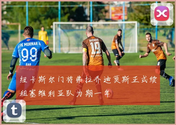 纽卡斯尔门将弗拉乔迪莫斯正式续租塞维利亚队为期一年