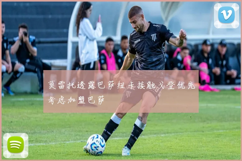 莫雷托透露巴萨纽卡接触戈登优先考虑加盟巴萨